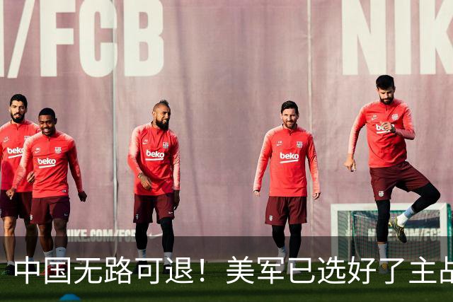 中国无路可退！美军已选好了主战场，正在逼迫中国跳入战争陷阱？
