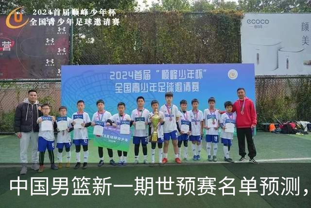 中国男篮新一期世预赛名单预测，你觉得谁会入选谁会退出？