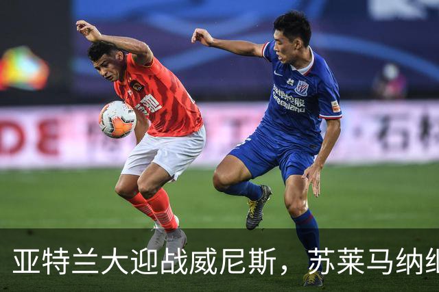 亚特兰大迎战威尼斯，苏莱马纳继续缺阵