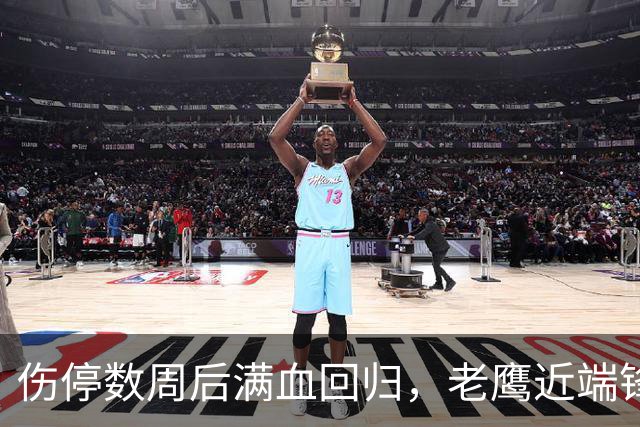 伤停数周后满血回归，老鹰近端锋周五全程参训