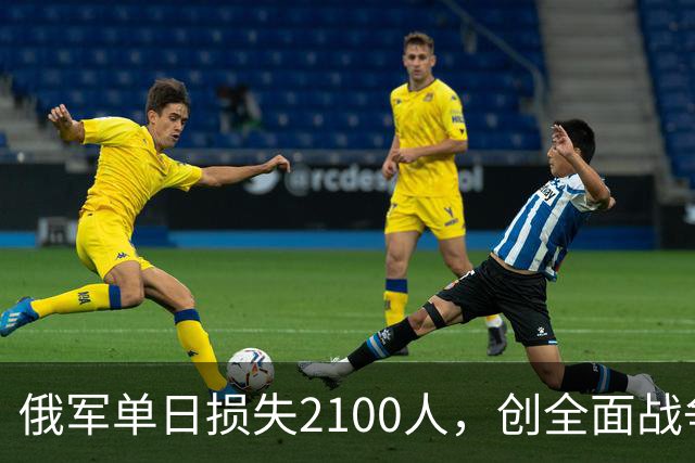 俄军单日损失2100人，创全面战争以来第二高
