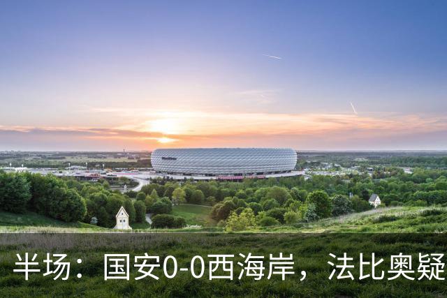 半场：国安0-0西海岸，法比奥疑似重伤，阿奇兹门线解围
