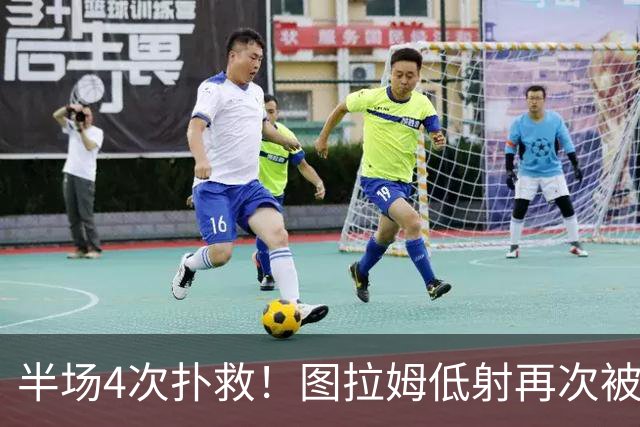 半场4次扑救！图拉姆低射再次被德赫亚侧身扑出