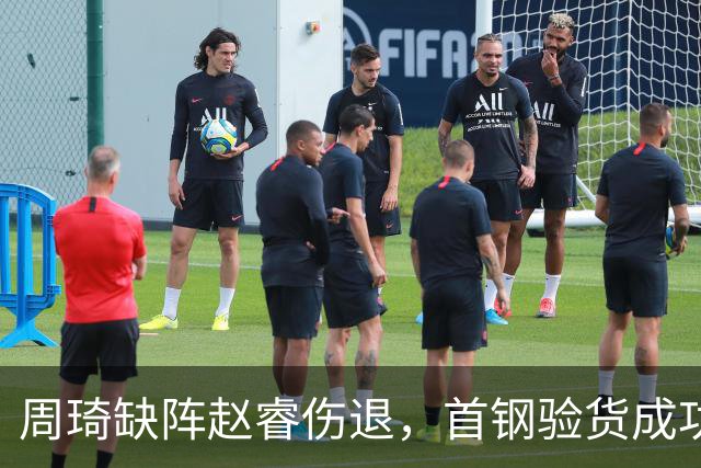 周琦缺阵赵睿伤退，首钢验货成功，2大外援靠谱，李楠发声真谦虚