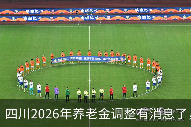 四川2026年养老金调整有消息了，城乡居民养老金每月至少涨30元？