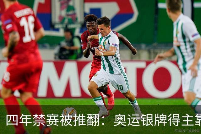 四年禁赛被推翻：奥运银牌得主靠医学证据翻案