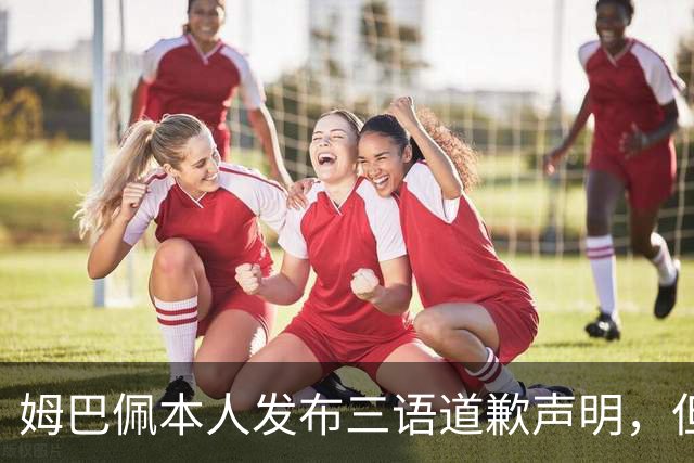 姆巴佩本人发布三语道歉声明，但声明里没对当初的不当内容做更深的解释！西甲联盟明确不会处罚