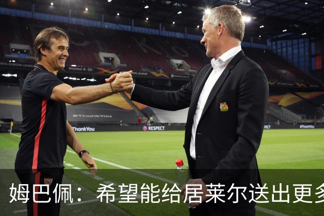 姆巴佩：希望能给居莱尔送出更多助攻 下一场我们希望能再次赢球