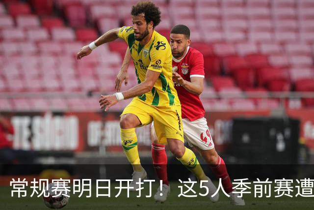 常规赛明日开打！这5人季前赛遭遇重伤，三人赛季报销，本西太可惜