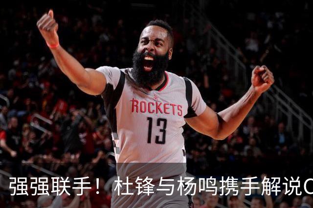 强强联手！杜锋与杨鸣携手解说CBA新赛季揭幕战，合计荣膺15冠