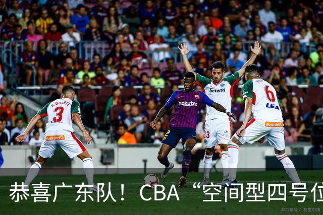 恭喜广东队！CBA“空间型四号位”有望加盟，能单换徐杰？