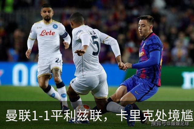 曼联1-1平利兹联，卡里克处境尴尬，欧冠生死战在即