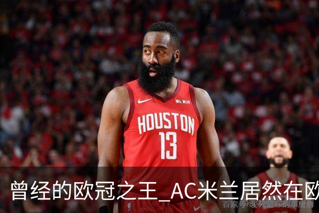 曾经的欧冠之王 AC米兰居然在欧联杯面临无缘淘汰赛！