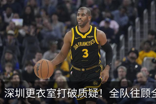 深圳更衣室打破质疑！全队往顾全浇水，讲话直指团队力量，太感人了