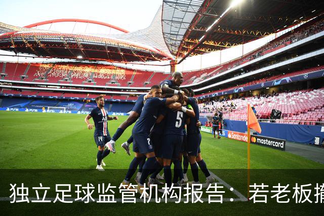 独立足球监管机构报告：若老板撤资，相当数量俱乐部将在30天内倒闭