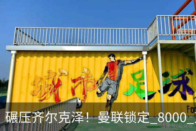 碾压齐尔克泽！曼联锁定 8000 万神锋！欧洲妖星或空降老特拉福德
