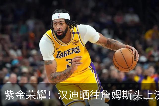 紫金荣耀！汉迪晒往詹姆斯头上浇香槟庆祝照 纪念湖人夺冠六周年