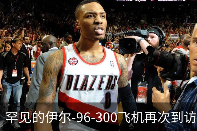 罕见的伊尔-96-300飞机再次到访我国