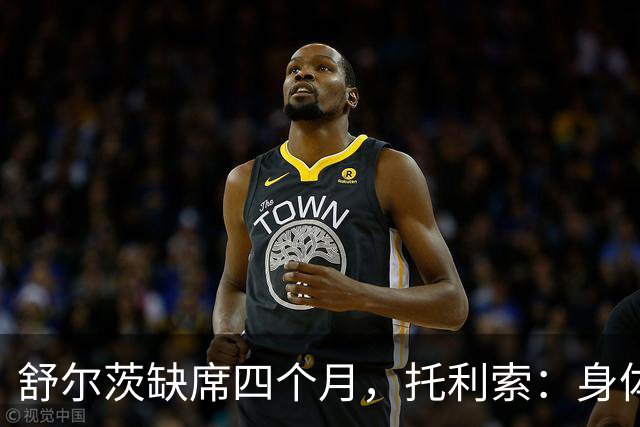 舒尔茨缺席四个月，托利索：身体状态还行，我肯定会随队