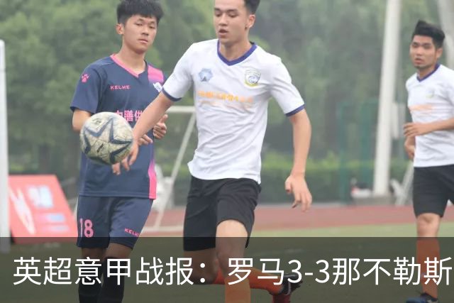 英超意甲战报：罗马3-3那不勒斯，利物浦客战布莱顿存隐患