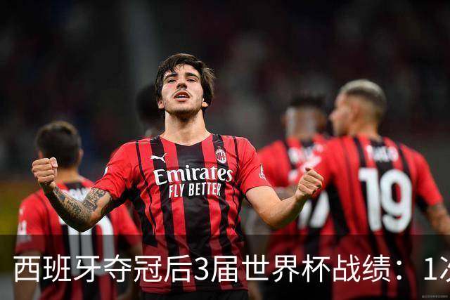 西班牙夺冠后3届世界杯战绩：1次小组出局+2次16强