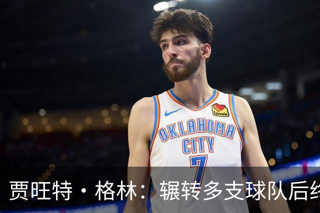 贾旺特·格林：辗转多支球队后终于有了归属感 我的声音有人听