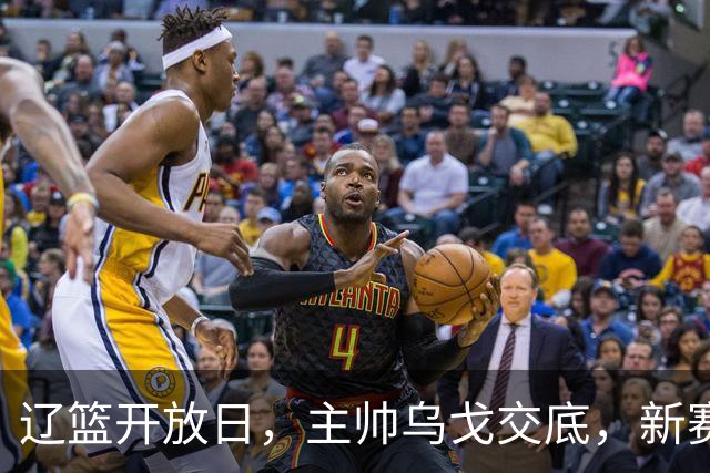 辽篮开放日，主帅乌戈交底，新赛季将更换打法，透露赵继伟状态