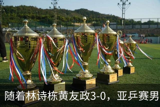 随着林诗栋/黄友政3-0，亚乒赛男双决赛2席诞生：中国军团包揽