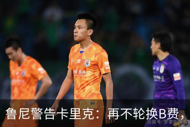 鲁尼警告卡里克：再不轮换B费，他就要"炸"了