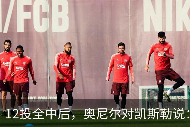 12投全中后，奥尼尔对凯斯勒说：你打得像联盟第一中锋