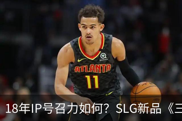 18年IP号召力如何？SLG新品《三国杀·烽烟策》首测登顶