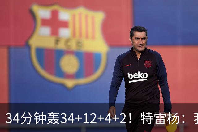 34分钟轰34+12+4+2！特雷杨：我要帮他拿MVP
