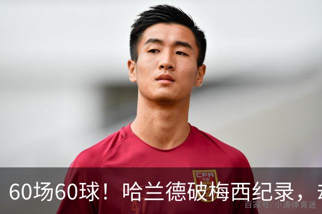 60场60球！哈兰德破梅西纪录，却吞4比2惨败