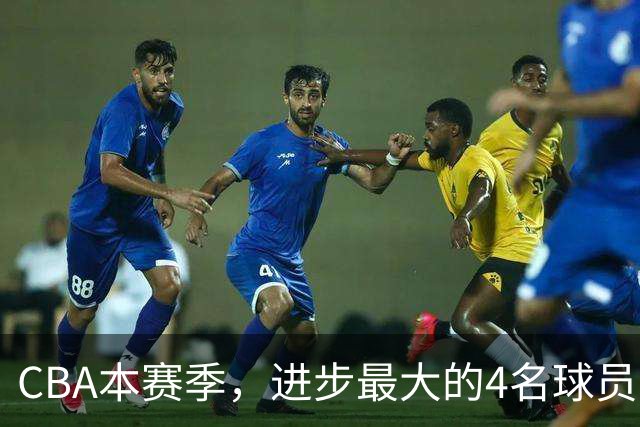 CBA本赛季，进步最大的4名球员，你最喜欢谁？